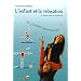 L'enfant et la relaxation : s'il te pla�t, apprivoise-moi ! : S'il te pla�t, apprivoise-moi !