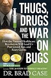 Thugs, Drugs and the War on Bugs: How the Natural Healthcare Revolution Will Lead Us Past Greed, Ego, and Scary Germs (Why Were Sick)