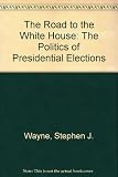 The road to the White House : the politics of presidential elections