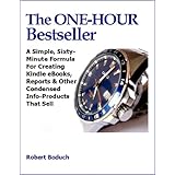 The One-Hour Bestseller Simple, Sixty-Minute Formula For Creating Kindle eBooks, Reports & Other Condensed Info-Products That Sell