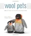 Wool Pets: Making 20 Figures with Wool Roving and a Barbed Needle