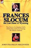 Frances Slocum the Lost Sister of Wyoming: The Story of a Quaker Girl s Abduction and Life Among the Miami Indians