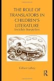 The Role of Translators in Childrens Literature: Invisible Storytellers (Childrens Literature and Culture)