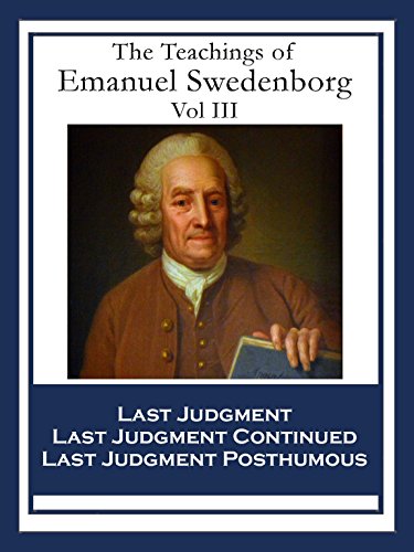 The Teachings of Emanuel Swedenborg: Vol III: Last Judgment;
Last Judgment Continued;
Last Judgment Posthumous