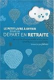 Le petit livre � offrir � un d�part � la retraite : pour bien commencer une nouvelle vie