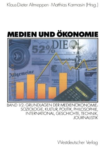 Grundlagen der Medien�konomie: Soziologie, Kultur, Politik, Philosophie, International, Geschichte, Technik, Journalisti
