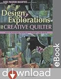 Design Explorations for the Creative Qui: Easy-to-Follow Lessons for Dynamic Art Quilts