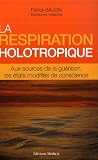 La respiration holotropique : Aux sources de la gu�rison, les �tats modifi�s de conscience