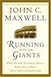 Running with the Giants: What the Old Testament Heroes Want You to Know About Life and Leadership John C. Maxwell
