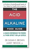 The Acid-Alkaline Food Guide: A Quick Reference to Foods & Their Effect on pH Levels
