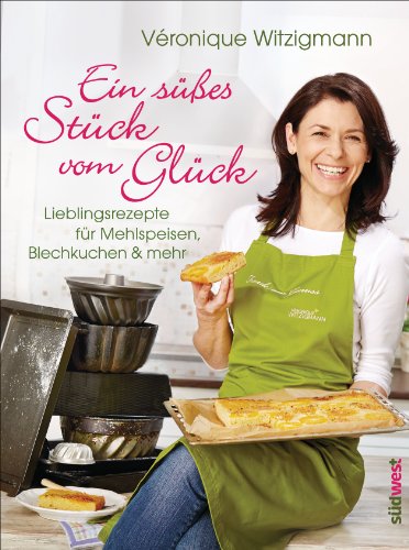 Ein süßes Stück vom Glück: Lieblingsrezepte für Mehlspeisen, Blechkuchen & mehr (German Edition)