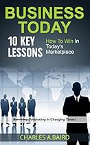 Business Today: 10 Key Lessons: How To Win In Today's Marketplace Business Today: 10 Key Lessons: How To Win In Today's Marketplace