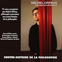 Contre-histoire de la philosophie 1.1: L'archipel pré-chrétien - De Leucippe à Epicure Discours Auteur(s) : Michel Onfray Narrateur(s) : Michel Onfray