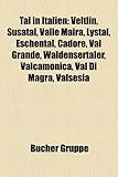 Tal in Italien: Veltlin, Susatal, Valle Maira, Lystal, Eschental, Cadore, Val Grande, Waldensertaler, Valcamonica, Val Di Magra, Valse-