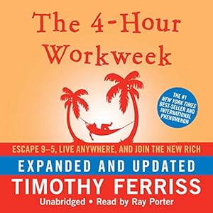 The 4-Hour Workweek: Escape 9-5, Live Anywhere, and Join the New Rich (Expanded and Updated) Audiobook by Timothy Ferriss Narrated by Ray Porter