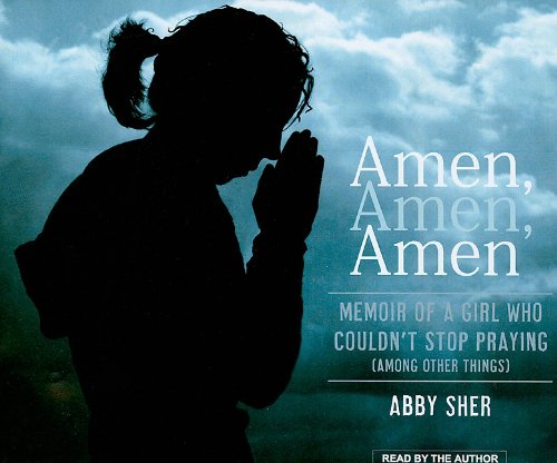 Amen, Amen, Amen: Memoir of a Girl Who Couldn't Stop Praying (Among Other Things)