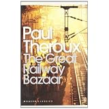 The Great Railway Bazaar: By Train Through Asia (Penguin Modern Classics)by Paul Theroux