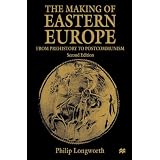 The Making of Eastern Europe: From Prehistory to Postcommunismvon "Philip Longworth"