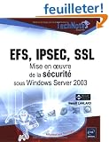 EFS, IPSEC, SSL : Mise en oeuvre de la s�curit� sous Windows Server 2003