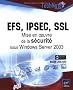 EFS, IPSEC, SSL : Mise en oeuvre de la s�curit� sous Windows Server 2003