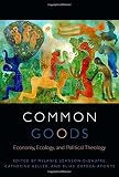 Common goods : economy, ecology, and political theology