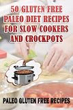 Paleo Recipes for Slow Cookers and Crockpots- 50 Gulten Free Healthy Recipes