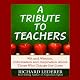 A Tribute to Teachers: Wit and Wisdom, Information and Inspiration about Those Who Change Our Lives