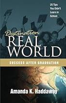 Destination Real World: Success after Graduation: 25 Tips You Didn't Learn in School