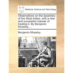 Observations on the dysentery of the West-Indies, with a new and successful manner of... by Benjamin Moseley