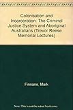 Colonisation and incarceration : the criminal justice system and aboriginal Australians