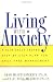 Living with Anxiety: A Clinically Tested Step-by-Step Plan for Drug-Free Management