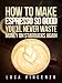 Books : How to Make Espresso So Good You'll Never Waste Money on Starbucks Again (The Coffee Maestro Series)