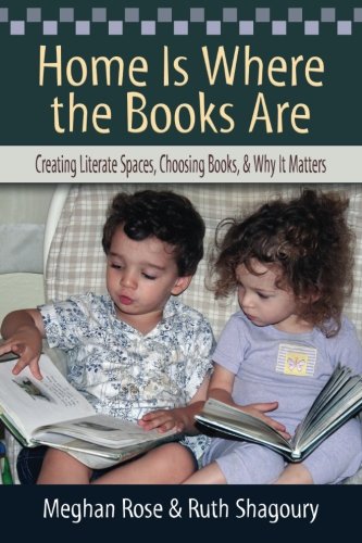 Home Is Where the Books Are: Creating Literate Spaces, Choosing Books, and Why It Matters