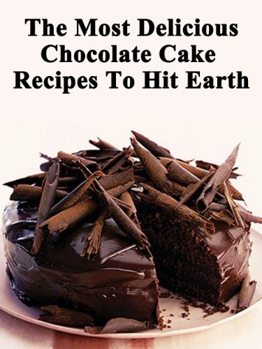 The Most Delicious Chocolate Cake Recipes To Hit Earth! (Quick, Easy and Delicious Cake Recipes For Everyone)