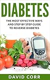 Diabetes: The Most Effective Ways and Step by Step Guide to Reverse Diabetes: (Diabetes, Diabetes Diet, Lower Blood Sugar, Diabetes free, Diabetes Cur