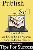 Click to Download Free Kindle Book -> Publish and Sell Short Articles: 10 tips for success on the Kindle, Nook, iPad, Kobo and Sony Readers