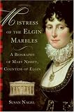 Buy : Mistress of the Elgin Marbles: A Biography of Mary Nisbet, Countess of Elgin