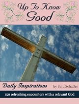Click to Download Free Kindle Book -> Up To Know Good: Daily Devotions for Your Quiet Time in an Image Rich Devotional Book (Seeking the Heart of God)