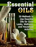 Essential Oils: 50 Methods  to Use Essential Oils for Good Looks, Wellness and  Household Activities (Essential Oils, Essential Oils Books, essential oils for beginners)