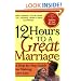 12 Hours to a Great Marriage: A Step-by-Step Guide for Making Love Last