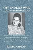 My Endless War. . .And My Shattered Dreams: My Survival Of The Holocaust And The Recollection Of My Unforgettable Memories Of My Life Before World War ... After The War And All Of My Happenings...