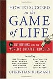 How to Succeed in the Game of Life: 34 Interviews with the World's Greatest Coaches