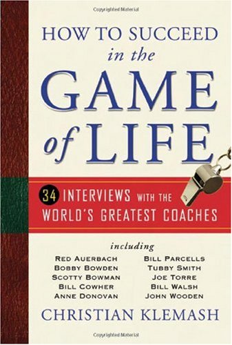 How to Succeed in the Game of Life: 34 Interviews with the World's Greatest Coaches