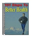 101 Steps To Better Health: Simple Ways To Live Better 101 Steps To Better Health: Simple Ways To Live Better