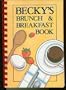 Becky's Brunch & Breakfast Book: Recipes & Menus to Get Your Day Off to Its Very Best Start