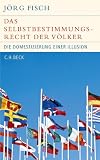 Das Selbstbestimmungsrecht der V&ouml;lker oder die Domestizierung einer Illusion: Eine Geschichte - J&ouml;rg Fisch