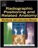 Radiographic Positioning and Related Anatomy Workbook and Laboratory Manual. Two Vol.Set (Chapters 1-24)