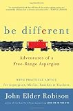 Be Different: Adventures of a Free-Range Aspergian with Practical Advice for Aspergians, Misfits, Families & Teachers