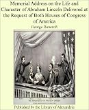 Memorial Address on the Life and Character of Abraham Lincoln Delivered at the request of both Houses of Congress of America