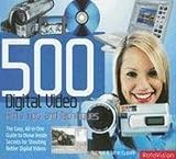 500 Digital Video Hints, Tips, and Techniques: The Easy, All-In-One Guide to those Inside Secrets for Shooting Better Digital Photography